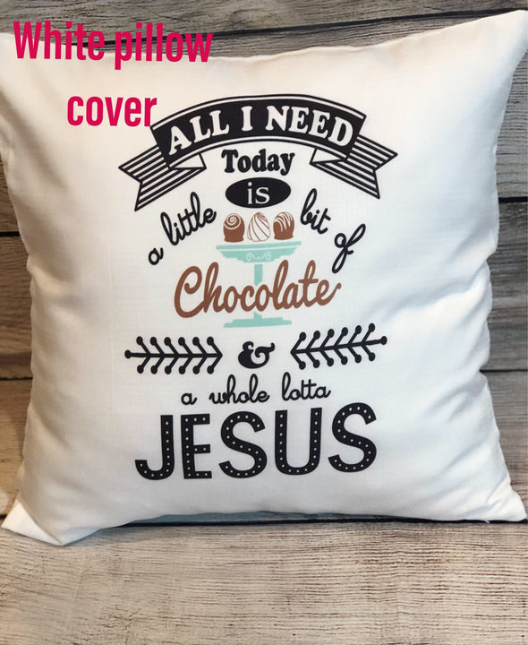 White Pillow cover| Chocolate | All I need is chocolate and Jesus| Throw pillow