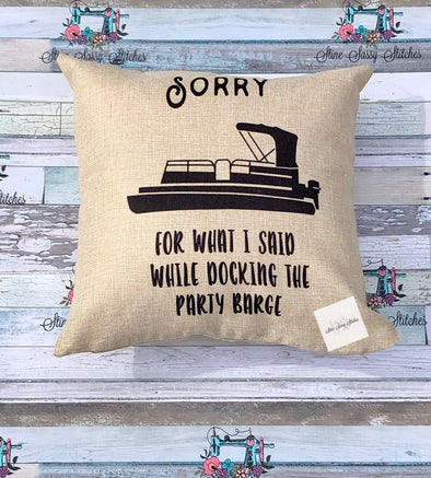 Pontoon Party Barge Burlap Pillow Sorry For What I Said