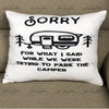 Sorry For What I Said While We Were Trying To Park The Camper White Pillow 